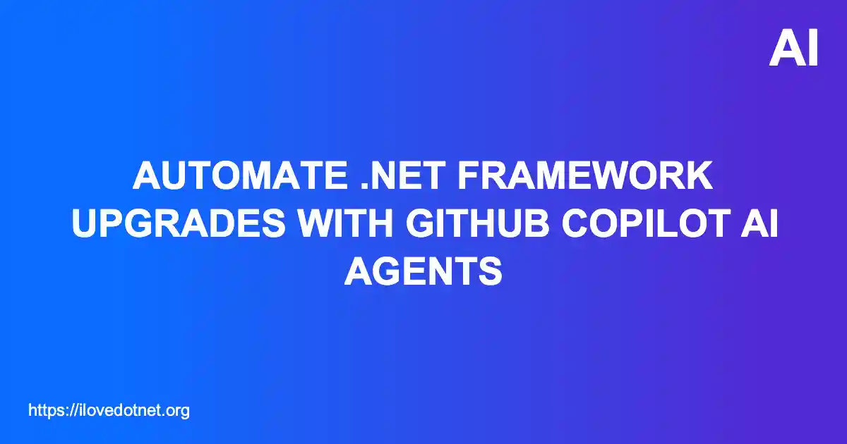 Automate .NET Framework Upgrades with GitHub Copilot AI Agents