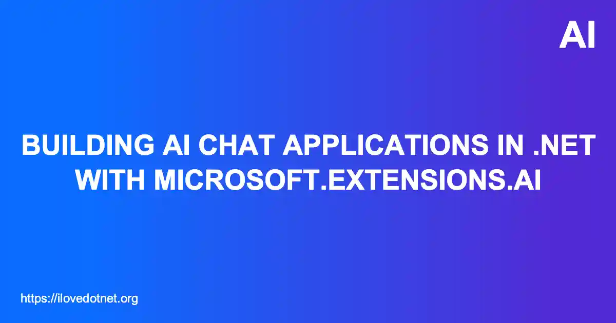 Building AI Chat Applications in .NET with Microsoft.Extensions.AI