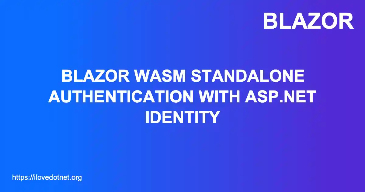 Blazor WASM Standalone Authentication with ASP.NET Identity