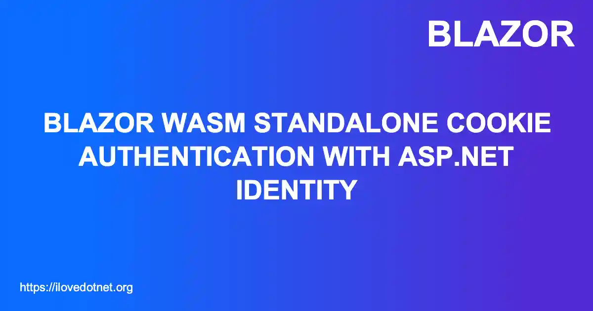 Blazor WASM Standalone Cookie Authentication with ASP.NET Identity