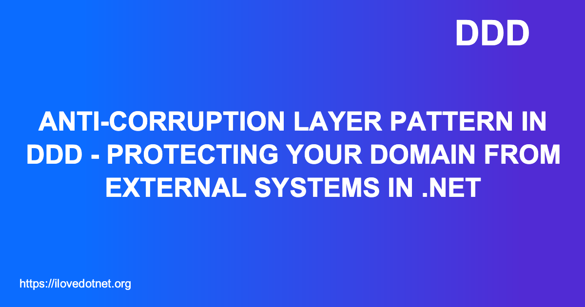 Anti-Corruption Layer Pattern in DDD - Protecting Your Domain from ...