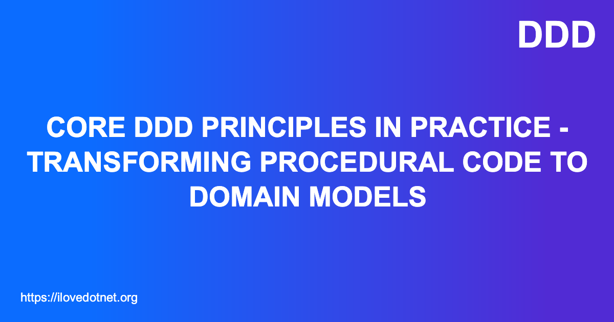 Core DDD Principles in Practice - Transforming Procedural Code to ...