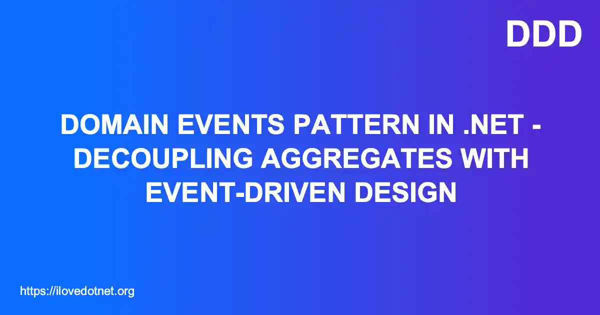 Domain Events Pattern in .NET - Decoupling Aggregates with Event-Driven Design