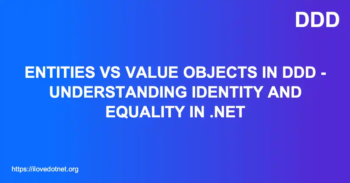 Entities vs Value Objects in DDD - Understanding Identity and Equality in .NET
