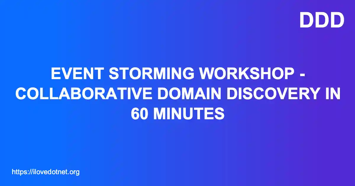 Event Storming Workshop - Collaborative Domain Discovery in 60 Minutes