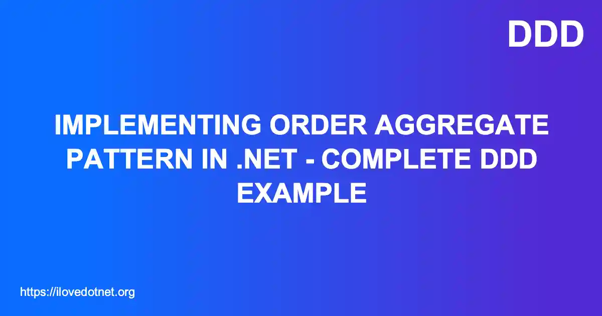 Implementing Order Aggregate Pattern in .NET - Complete DDD Example