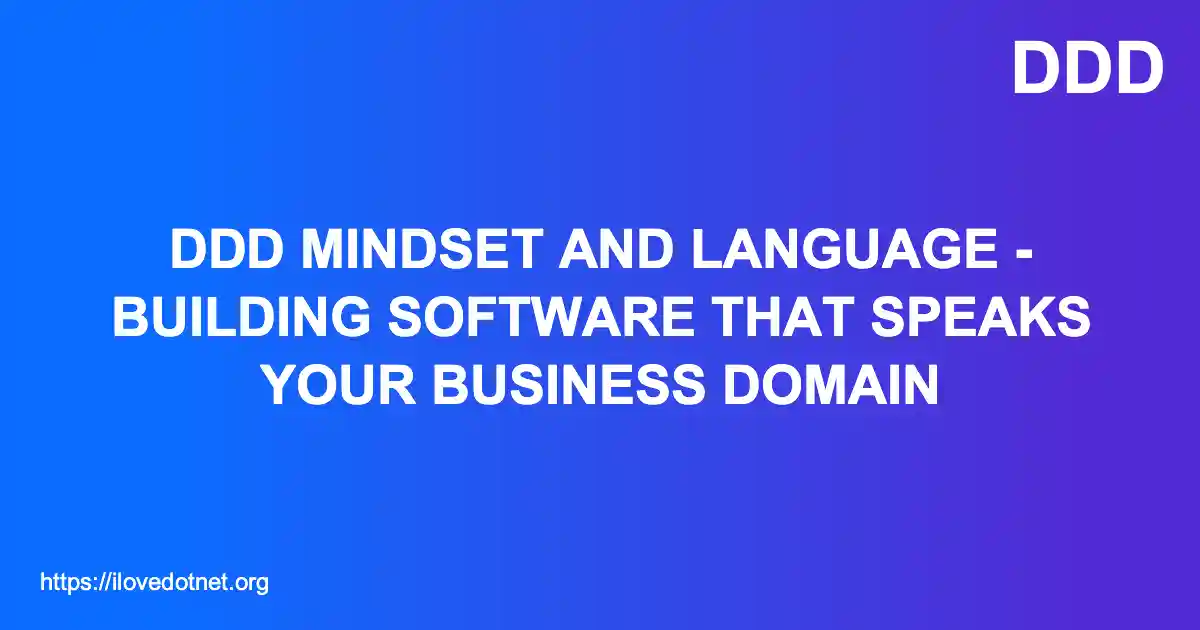 DDD Mindset and Language - Building Software That Speaks Your Business Domain