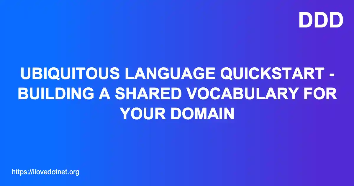 Ubiquitous Language QuickStart - Building a Shared Vocabulary for Your Domain