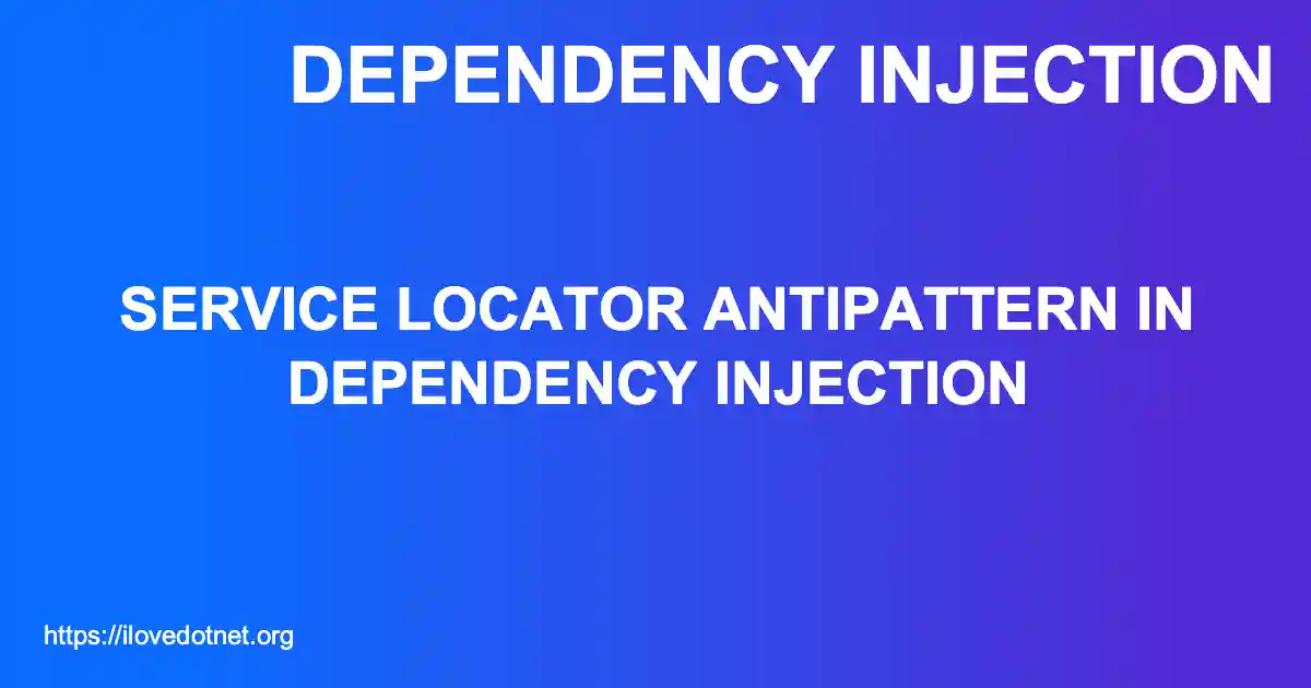 Service Locator Antipattern in Dependency Injection