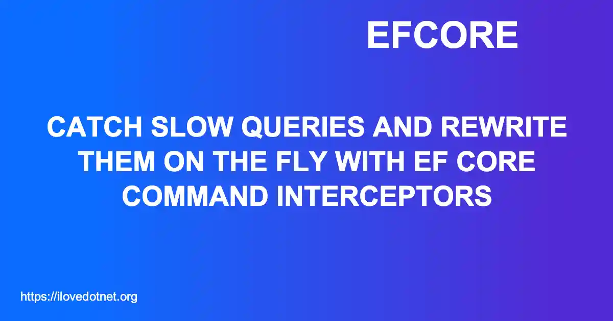 Catch Slow Queries and Rewrite Them on the Fly With EF Core Command Interceptors