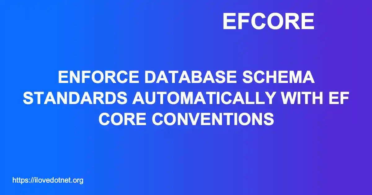 Enforce Database Schema Standards Automatically With EF Core Conventions