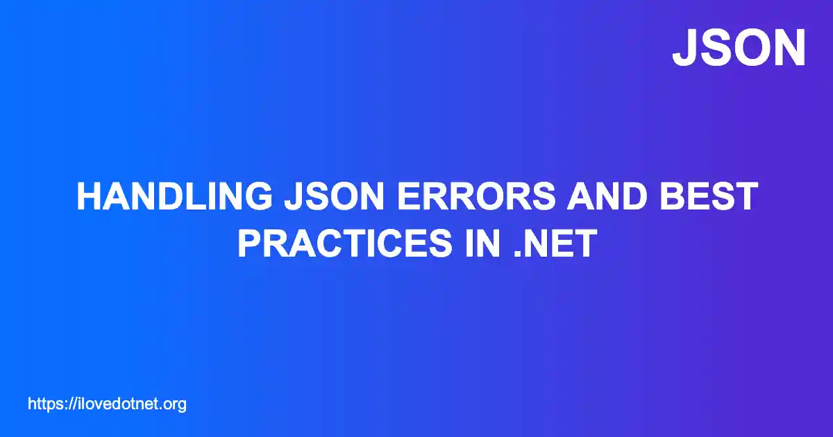Handling JSON Errors and Best Practices in .NET