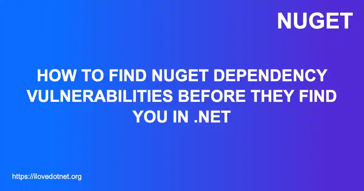 How to Find NuGet Dependency Vulnerabilities Before They Find You in .NET