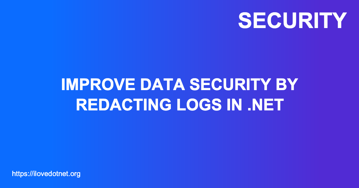 Improve Data Security by Redacting Logs in .NET - I ️ DotNet