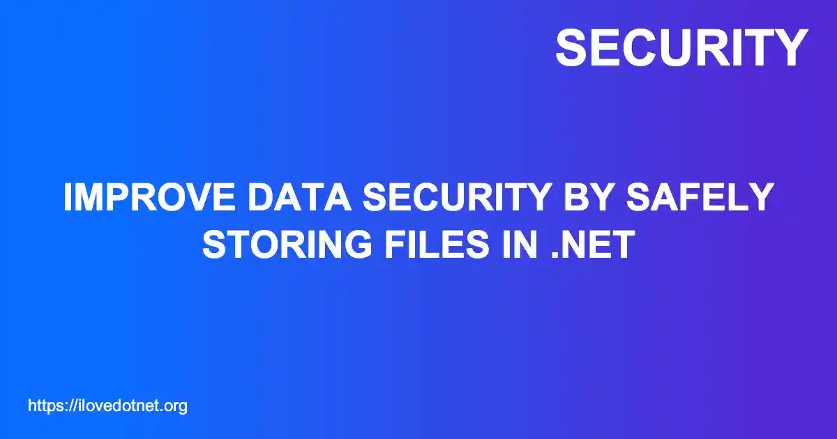 Improve Data Security by Safely Storing Files in .NET