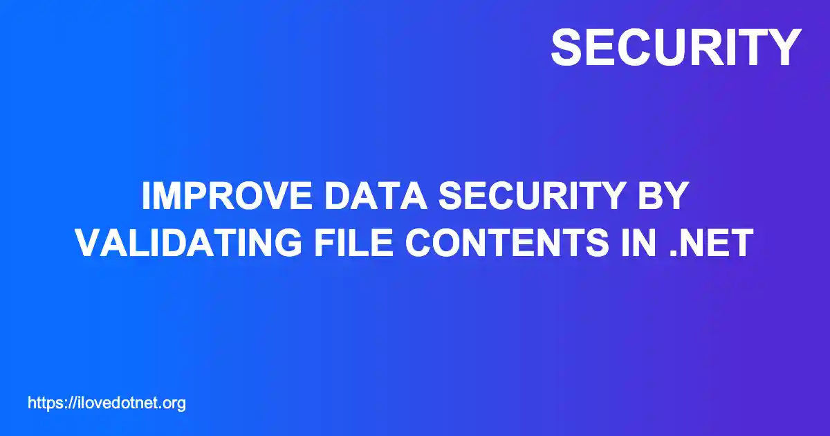 Improve Data Security by Validating File Contents in .NET