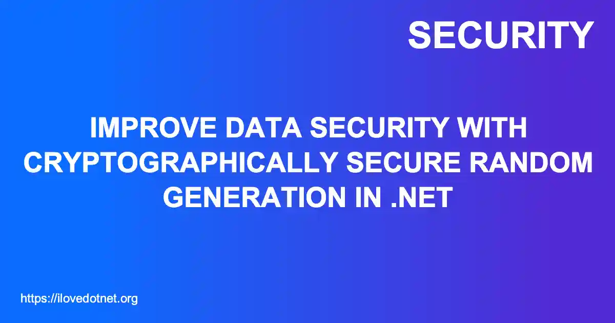 Improve Data Security with Cryptographically Secure Random Generation in .NET