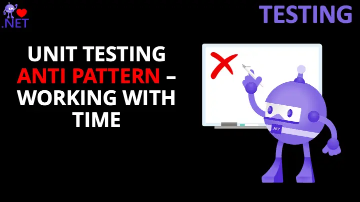 Unit Testing Anti-Pattern: Working with Time