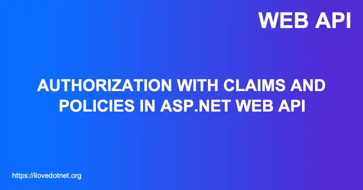 Authorization with Claims and Policies in ASP.NET Web API