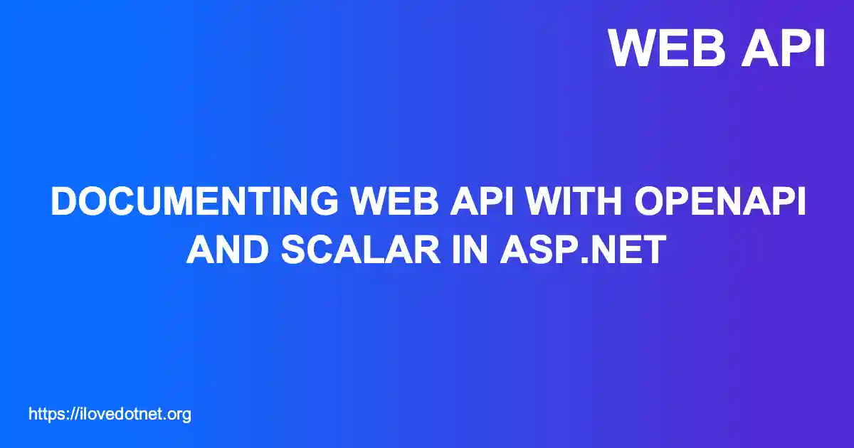 Documenting Web API with OpenAPI and Scalar in ASP.NET