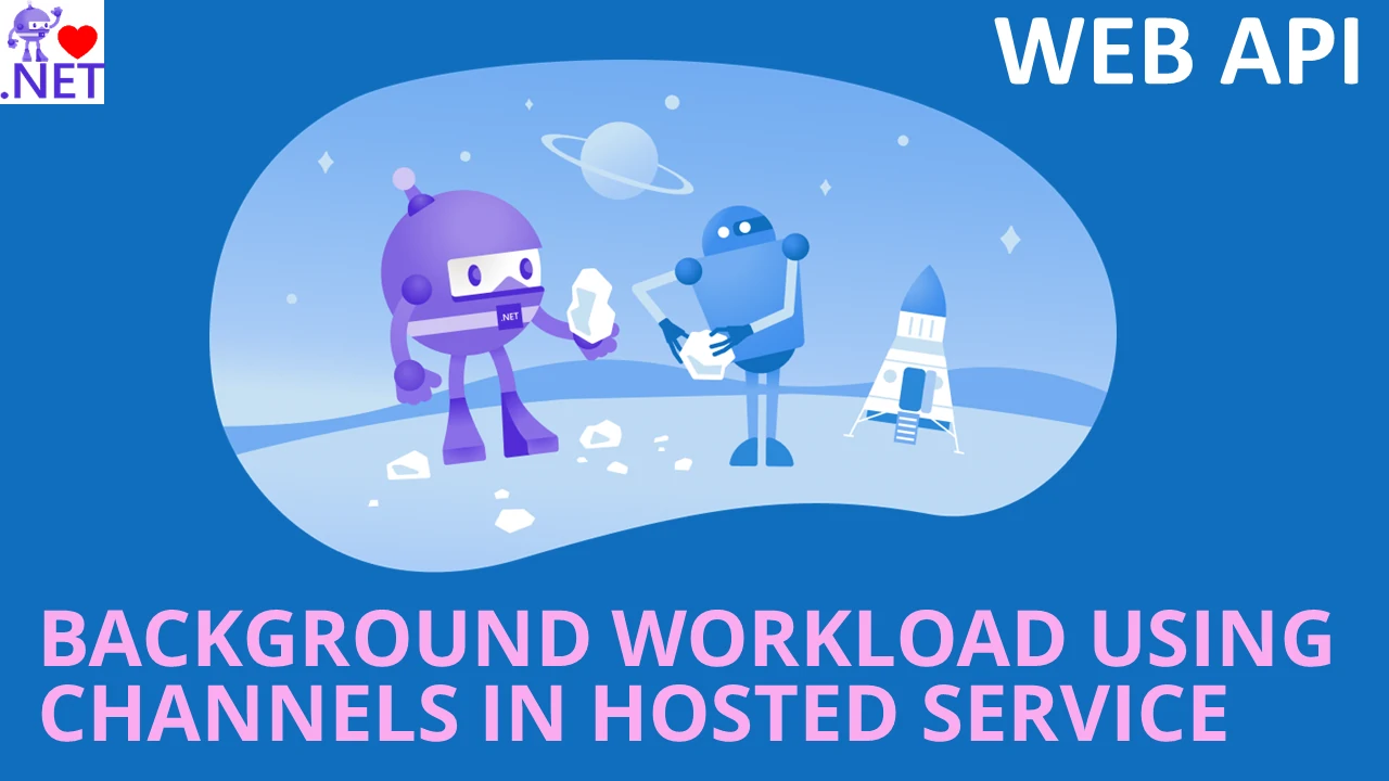 Perform Background Workloads in Hosted Service using Channels in ASP.NET Web API