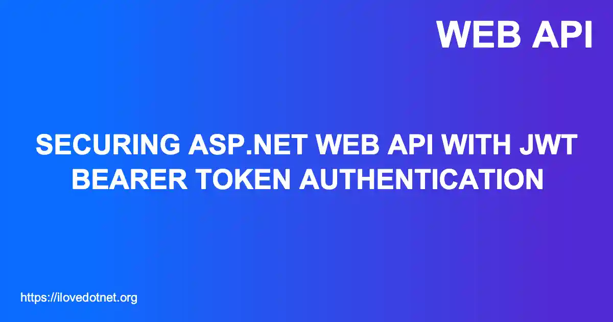 Securing ASP.NET Web API with JWT Bearer Token Authentication