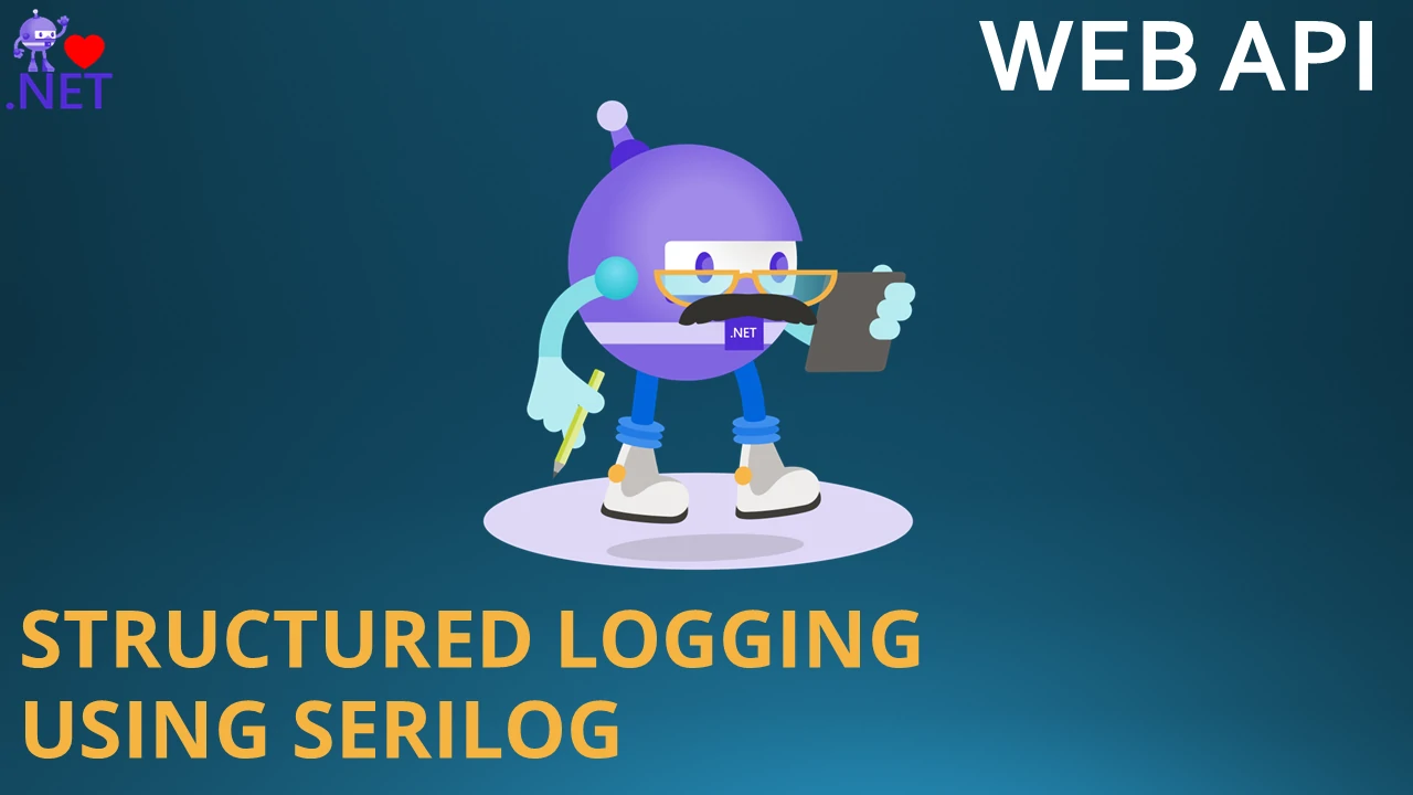 Structured Logging with Serilog in ASP.NET WEB API