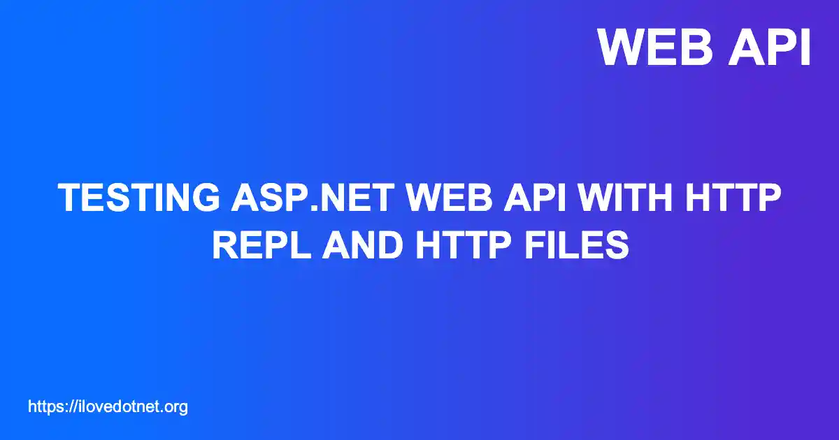 Testing ASP.NET Web API with HTTP REPL and HTTP Files