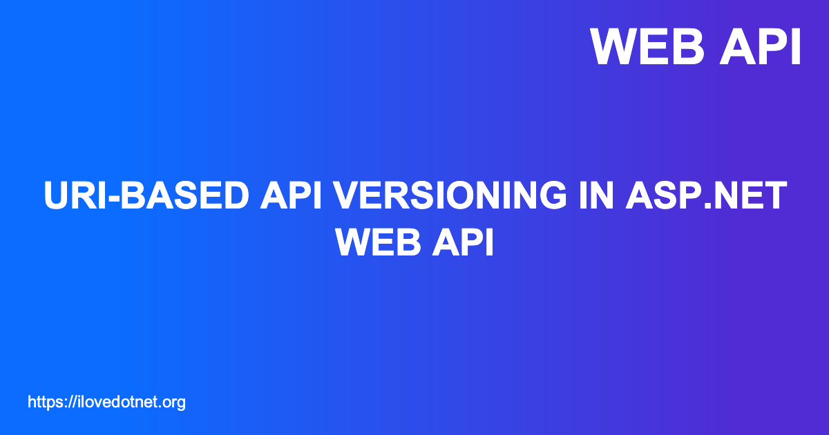 URI-Based API Versioning in ASP.NET Web API - I ️ DotNet